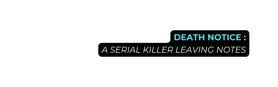 DEATH NOTICE A SERIAL KILLER LEAVING NOTES